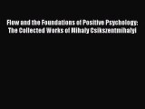 Read Book Flow and the Foundations of Positive Psychology: The Collected Works of Mihaly Csikszentmihalyi