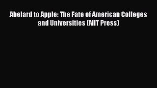 Read Book Abelard to Apple: The Fate of American Colleges and Universities (MIT Press) ebook