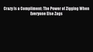 Read Crazy Is a Compliment: The Power of Zigging When Everyone Else Zags E-Book Download