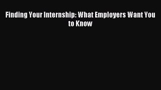 Read Finding Your Internship: What Employers Want You to Know E-Book Free