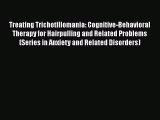 Read Books Treating Trichotillomania: Cognitive-Behavioral Therapy for Hairpulling and Related