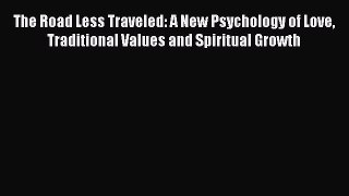 Read The Road Less Traveled: A New Psychology of Love Traditional Values and Spiritual Growth