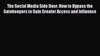 Download The Social Media Side Door: How to Bypass the Gatekeepers to Gain Greater Access and
