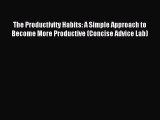 Read The Productivity Habits: A Simple Approach to Become More Productive (Concise Advice Lab)