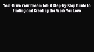 Read Test-Drive Your Dream Job: A Step-by-Step Guide to Finding and Creating the Work You Love