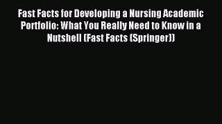 Download Fast Facts for Developing a Nursing Academic Portfolio: What You Really Need to Know