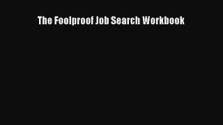 Read The Foolproof Job Search Workbook E-Book Free