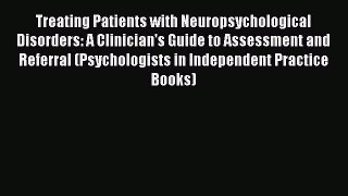Read Books Treating Patients with Neuropsychological Disorders: A Clinician's Guide to Assessment