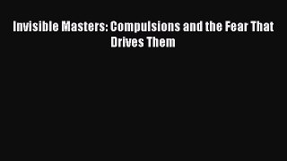 Read Books Invisible Masters: Compulsions and the Fear That Drives Them E-Book Download