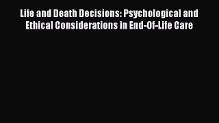 Read Books Life and Death Decisions: Psychological and Ethical Considerations in End-Of-Life