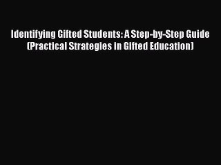 Read Book Identifying Gifted Students: A Step-by-Step Guide (Practical Strategies in Gifted