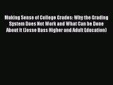 Read Book Making Sense of College Grades: Why the Grading System Does Not Work and What Can