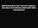 Read Adult Coloring Book: Color Yourself to Calmness - And reduce stress with your animal spirits