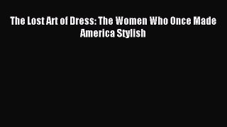 Read The Lost Art of Dress: The Women Who Once Made America Stylish Ebook Free