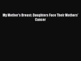 Read Books My Mother's Breast: Daughters Face Their Mothers' Cancer Ebook PDF