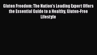 Read Books Gluten Freedom: The Nation's Leading Expert Offers the Essential Guide to a Healthy