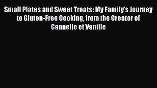 Read Books Small Plates and Sweet Treats: My Family's Journey to Gluten-Free Cooking from the