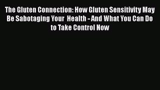 Read Books The Gluten Connection: How Gluten Sensitivity May Be Sabotaging Your  Health - And