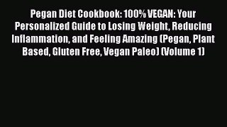Read Books Pegan Diet Cookbook: 100% VEGAN: Your Personalized Guide to Losing Weight Reducing