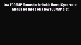 Read Books Low FODMAP Menus for Irritable Bowel Syndrome: Menus for those on a low FODMAP diet