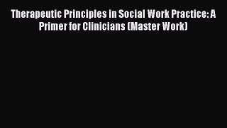 Download Books Therapeutic Principles in Social Work Practice: A Primer for Clinicians (Master