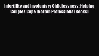Read Books Infertility and Involuntary Childlessness: Helping Couples Cope (Norton Professional