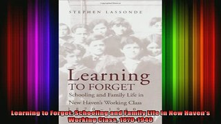 READ book  Learning to Forget Schooling and Family Life in New Havens Working Class 18701940 Full Free