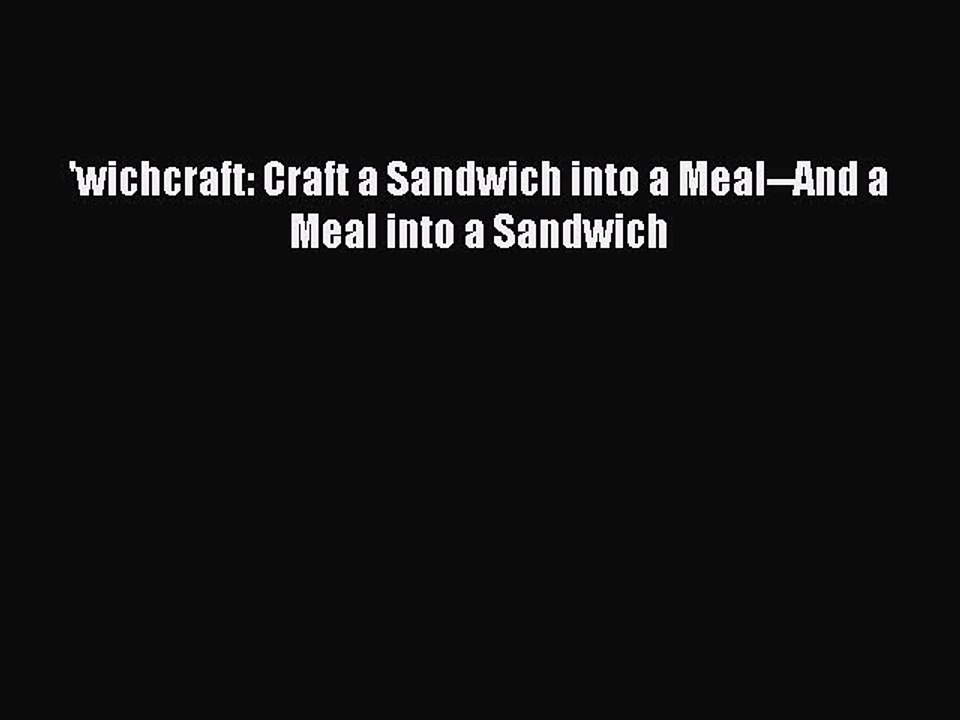 Read 'wichcraft: Craft a Sandwich into a Meal--And a Meal into a Sandwich PDF Free