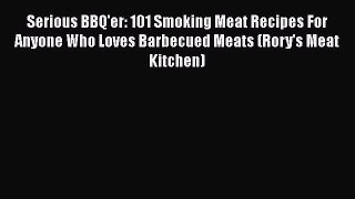 Download Serious BBQ'er: 101 Smoking Meat Recipes For Anyone Who Loves Barbecued Meats (Rory's