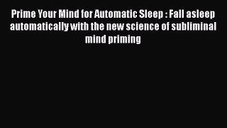 Read Books Prime Your Mind for Automatic Sleep : Fall asleep automatically with the new science