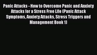 Download Books Panic Attacks - How to Overcome Panic and Anxiety Attacks for a Stress Free