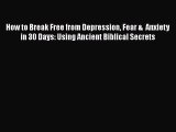 Read Books How to Break Free from Depression Fear &  Anxiety in 30 Days: Using Ancient Biblical