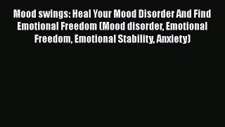 Download Books Mood swings: Heal Your Mood Disorder And Find Emotional Freedom (Mood disorder
