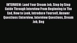 Read INTERVIEW: Land Your Dream Job Step by Step Guide Through Interview From Beginning to