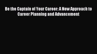 Read Be the Captain of Your Career: A New Approach to Career Planning and Advancement ebook