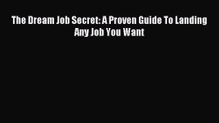 Read The Dream Job Secret: A Proven Guide To Landing Any Job You Want ebook textbooks