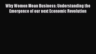 Read Why Women Mean Business: Understanding the Emergence of our next Economic Revolution Ebook