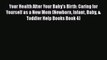 Download Your Health After Your Baby's Birth: Caring for Yourself as a New Mom (Newborn Infant
