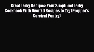 Read Great Jerky Recipes: Your Simplified Jerky Cookbook With Over 20 Recipes to Try (Prepper's