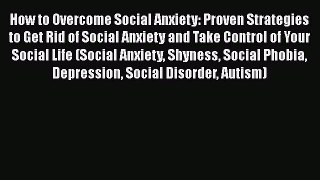 Read Books How to Overcome Social Anxiety: Proven Strategies to Get Rid of Social Anxiety and