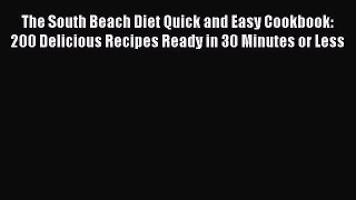 Read Books The South Beach Diet Quick and Easy Cookbook: 200 Delicious Recipes Ready in 30