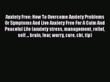 Download Books Anxiety Free: How To Overcome Anxiety Problems Or Symptoms And Live Anxiety