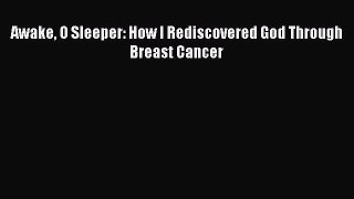 Read Books Awake O Sleeper: How I Rediscovered God Through Breast Cancer ebook textbooks