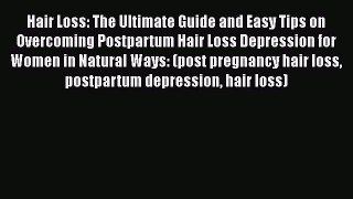 Read Books Hair Loss: The Ultimate Guide and Easy Tips on Overcoming Postpartum Hair Loss Depression
