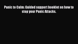Download Books Panic to Calm: Guided support booklet on how to stop your Panic Attacks. PDF