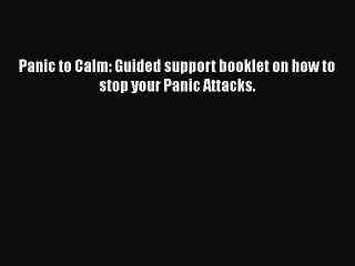 Download Books Panic to Calm: Guided support booklet on how to stop your Panic Attacks. PDF