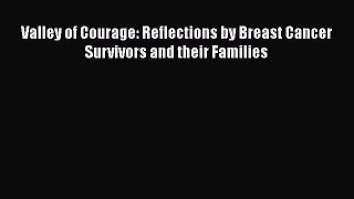 Read Books Valley of Courage: Reflections by Breast Cancer Survivors and their Families Ebook