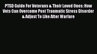 Read Books PTSD Guide For Veterans & Their Loved Ones: How Vets Can Overcome Post Traumatic