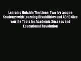 Read Books Learning Outside The Lines: Two Ivy League Students with Learning Disabilities and