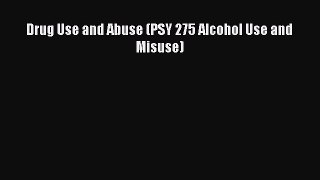 Read Drug Use and Abuse (PSY 275 Alcohol Use and Misuse) PDF Free